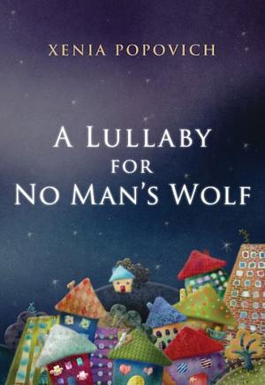 A Lullaby for No Man's Wolf by Ksenija Popović, Xenia Popovich