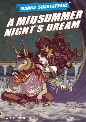 Manga Shakespeare: A Midsummer Night's Dream by William Shakespeare, Richard Appignanesi