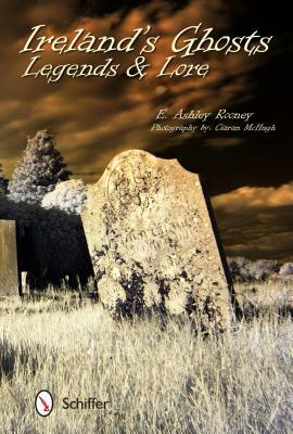 Ireland's Ghosts, Legends, and Lore by E. Ashley Rooney