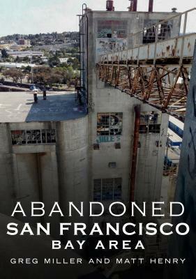Abandoned San Francisco Bay Area by Greg Miller, Matt Henry
