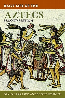 Daily Life of the Aztecs, 2nd Edition by Scott Sessions, Davíd Carrasco