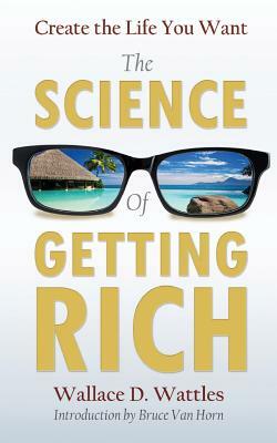Create the Life You Want with The Science of Getting Rich by Wallace D. Wattles
