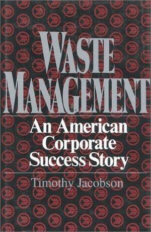 Waste Management: An American Corporate Success Story by Timothy Jacobson