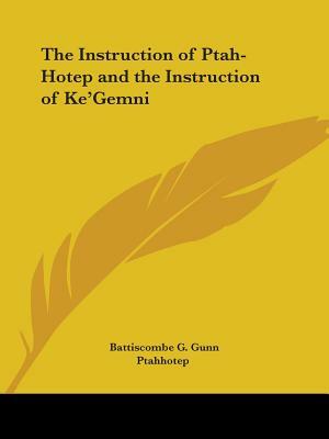 The Instruction of Ptah-Hotep and the Instruction of Ke'Gemni by Ptahhotep, Battiscombe G. Gunn