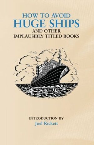 How to Avoid Huge Ships: And Other Implausibly Titled Books by Joel Rickett