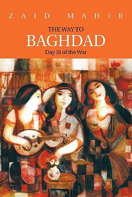 The Way to Baghdad: Day 18 of the War by Zaid Mahir, Zaid