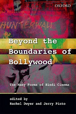 Beyond the Boundaries of Bollywood: The Many Forms of Hindi Cinema by Rachel Dwyer, Jerry Pinto