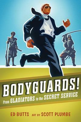 Bodyguards!: From Gladitors to the Secret Service by Ed Butts, Scott Plumbe