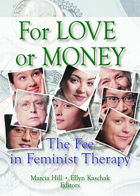 For Love or Money: The Fee in Feminist Therapy by Ellyn Kaschak, Marcia Hill