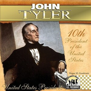 John Tyler: 10th President of the United States by Megan M. Gunderson