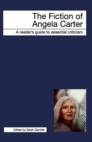 The Fiction of Angela Carter by Sarah Gamble, Nicolas Tredell