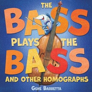 The Bass Plays the Bass and Other Homographs by Gene Barretta