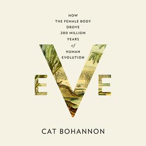Eve: 200 Million Years of The Female Body by Cat Bohannon