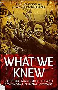 What We Knew: Terror, Mass Murder and Everyday Life in Nazi Germany by Karl-Heinz Reuband, Eric A. Johnson