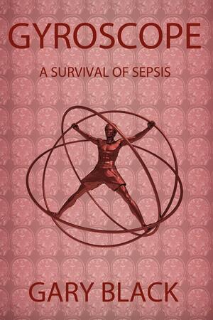 Gyroscope: A Survival of Sepsis by Gary Black