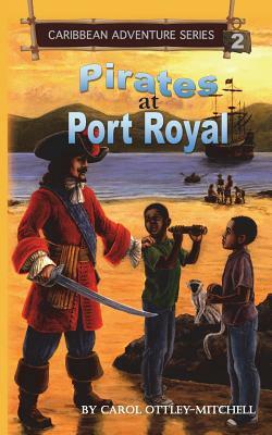 Pirates at Port Royal: Caribbean Adventure Series Book 2 by Carol Ottley-Mitchell
