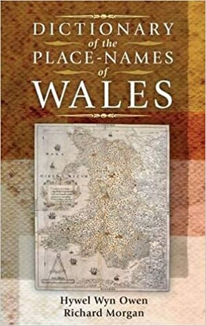 Dictionary of the Place-Names of Wales by Richard Morgan, Hywel Wyn Owen