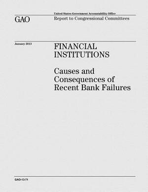 Financial Institutions: Causes and Consequences of Recent Bank Failures by U. S. Government Accountability Office