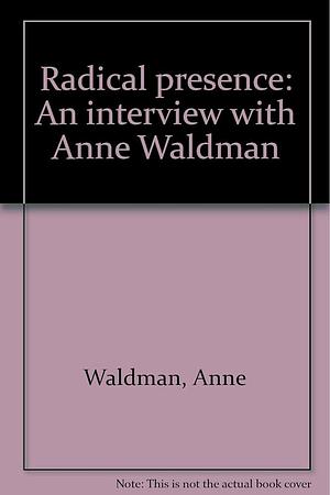 Radical Presence: An Interview with Anne Waldman by Sonya Lea, Anne Waldman