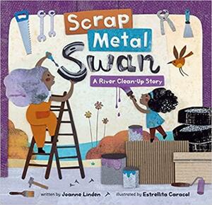 Scrap Metal Swan: A River Clean-Up Story by Joanne Linden