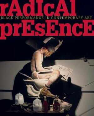 Radical Presence: Black Performance in Contemporary Art by Yona Backer, Naomi Beckwith, Valerie Cassel Oliver