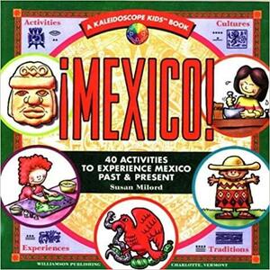 Mexico!: 40 Activities to Experience Mexico Past & Present by Susan Milord