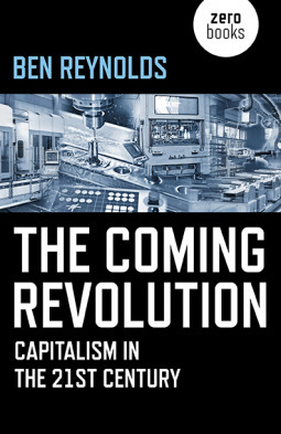 The Coming Revolution: Capitalism in the 21st Century by Ben Reynolds
