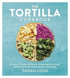 The Tortilla Cookbook by Sarah Cook