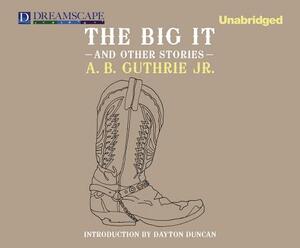 The Big It: And Other Stories by A.B. Guthrie Jr.