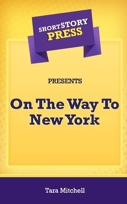 Short Story Press Presents On The Way To New York by Tara Mitchell