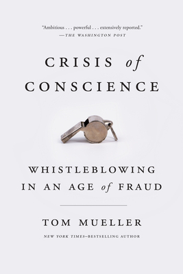 Crisis of Conscience: Whistleblowing in an Age of Fraud by Tom Mueller