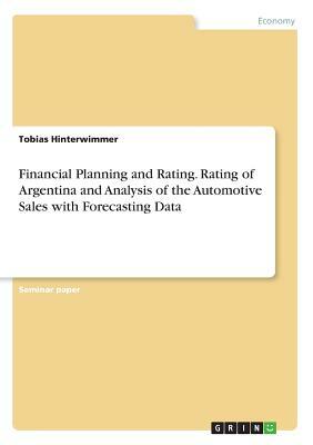 Financial Planning and Rating. Rating of Argentina and Analysis of the Automotive Sales with Forecasting Data by Tobias Hinterwimmer