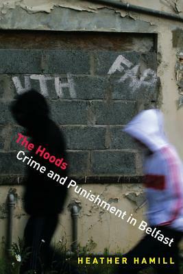 The Hoods: Crime and Punishment in Belfast by Heather Hamill