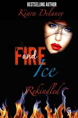 Fire and Ice: Rekindled by Kiara Delaney