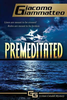 Premeditated: A Gino Cataldi Mystery by Giacomo Giammatteo