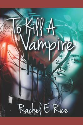 To Kill a Vampire by Rachel E. Rice