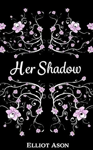 Her Shadow by Elliot Ason