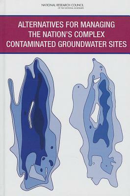 Alternatives for Managing the Nation's Complex Contaminated Groundwater Sites by Division on Earth and Life Studies, Water Science and Technology Board, National Research Council