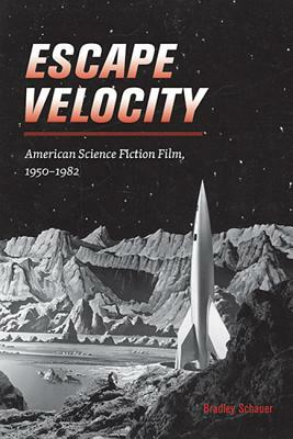 Escape Velocity: American Science Fiction Film, 1950-1982 by Bradley Schauer