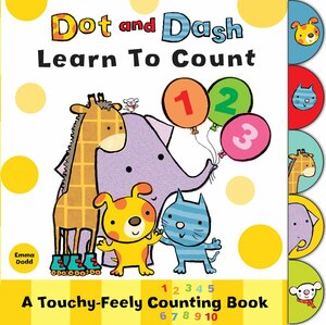 Dot and Dash Learn to Count: A Touchy-Feely Counting Book. by Emma Dodd