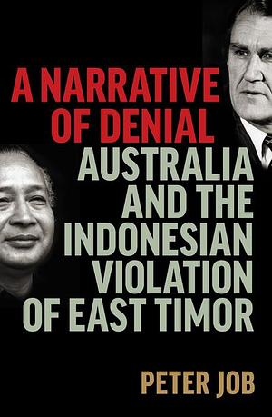 A Narrative of Denial: Australia and the Indonesian Violation of East Timor by Peter Job