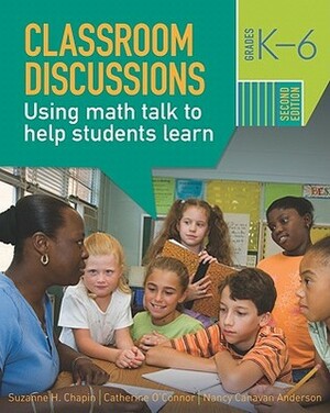 Classroom Discussions: Using Math Talk to Help Students Learn, Grades K-6, 2nd Edition by Catherine O'Connor, Nancy Canavan Anderson, Suzanne H. Chapin