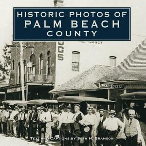 Historic Photos of Palm Beach County by Seth H. Bramson