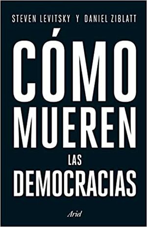 Cómo mueren las democracias by Steven Levitsky