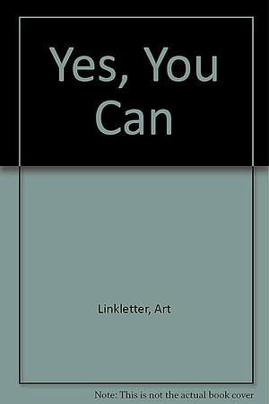 Yes, You Can: How to Succeed in Business and Life by Art Linkletter