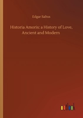 Historia Amoris: a History of Love, Ancient and Modern by Edgar Saltus