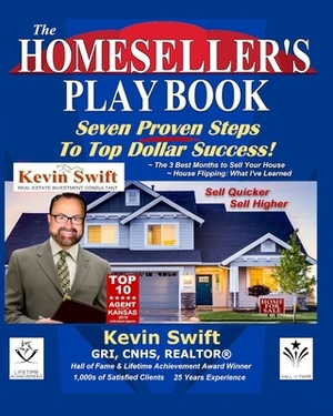 The Homeseller's Playbook: Seven Proven Steps To Top Dollar Success by Kevin Swift