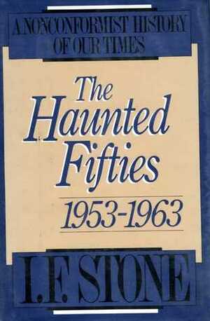 The Haunted Fifties: 1953–1963 by I.F. Stone