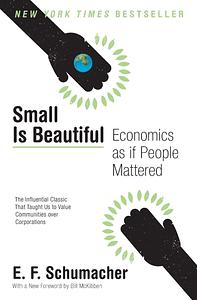 Small Is Beautiful: A Study of Economics as if People Mattered by Ernst F. Schumacher