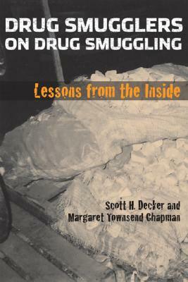 Drug Smugglers on Drug Smuggling: Lessons from the Inside by Margaret Townsend Chapman, Scott H. Decker